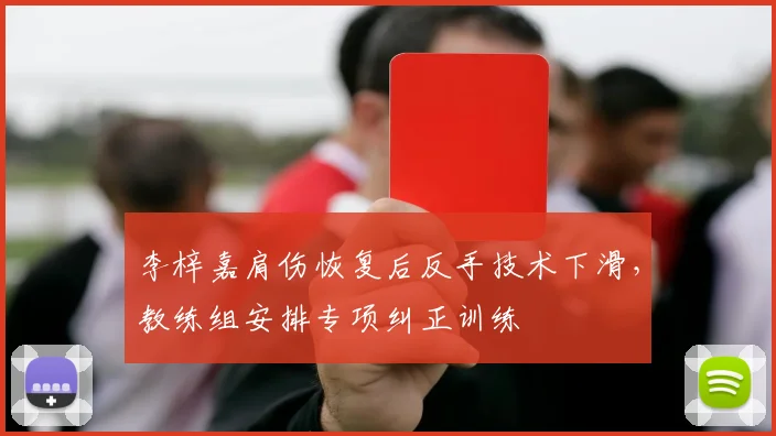 李梓嘉肩伤恢复后反手技术下滑,教练组安排专项纠正训练